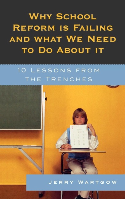 Why School Reform Is Failing and What We Need to Do about It: 10 Lessons from the Trenches