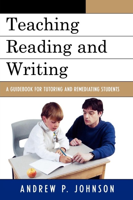 Teaching Reading and Writing: A Guidebook for Tutoring and Remediating Students