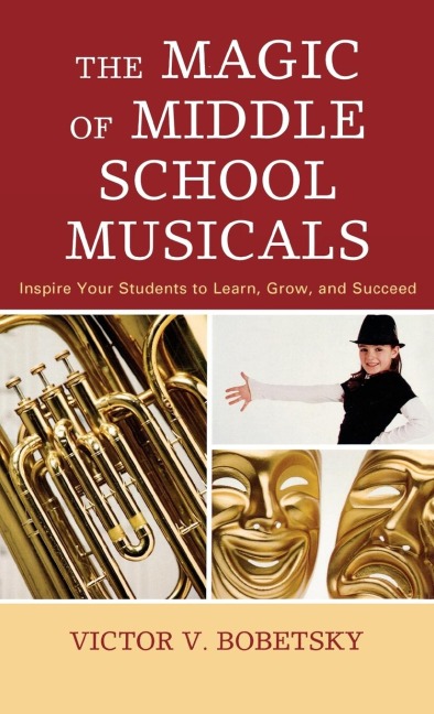 Magic of Middle School Musicals: Inspire Your Students to Learn, Grow, and Succeed