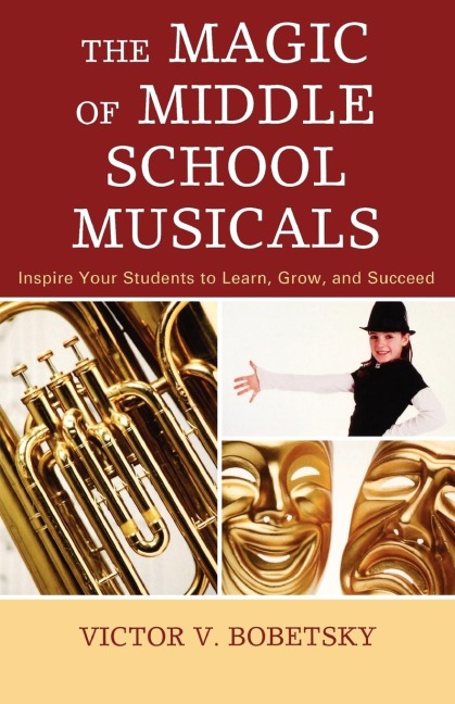 Magic of Middle School Musicals: Inspire Your Students to Learn, Grow, and Succeed