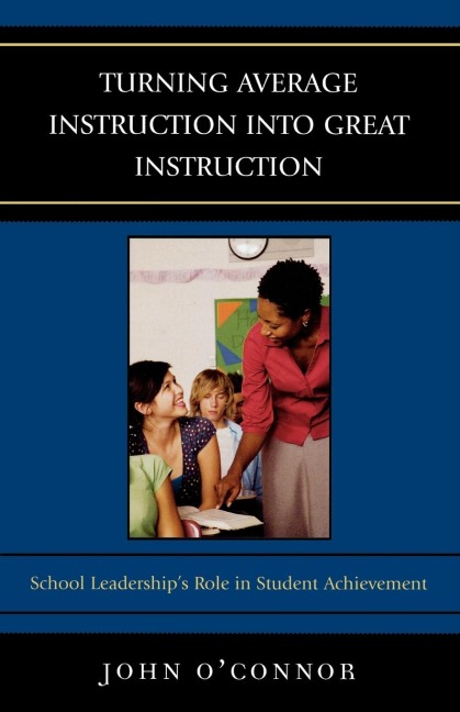 Turning Average Instruction into Great Instruction: School Leaderships Role in Student Achievement