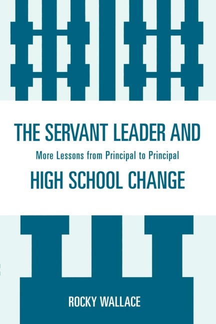 Servant Leader and High School Change: More Lessons from Principal to Principal