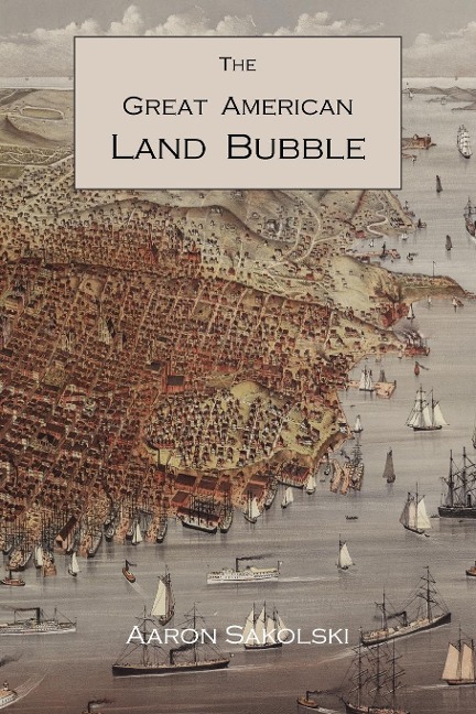 The Great American Land Bubble: The Amazing Story of Land-Grabbing, Speculations, and Booms from Colonial Days to the Present Time