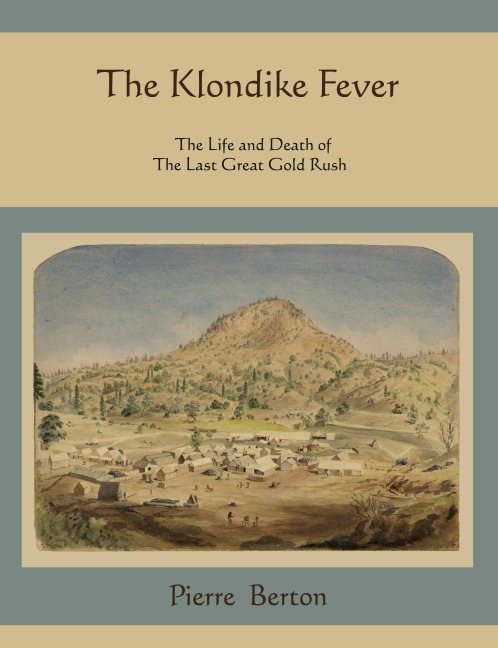 The Klondike Fever: The Life and Death of the Last Great Gold Rush