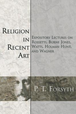 Religion in Recent Art: Expository Lectures on Rosetti, Burne Jones Watts, Holman Hunt and Wagner