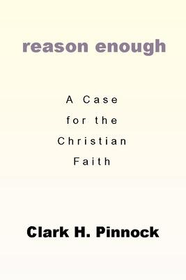 Reason Enough: A Case for the Christian Faith: A Case for the Christian Faith