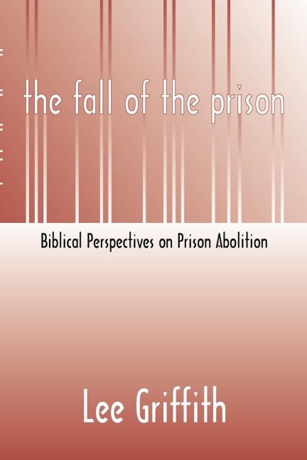 Fall of the Prison: Biblical Perspectives on Prison Abolition