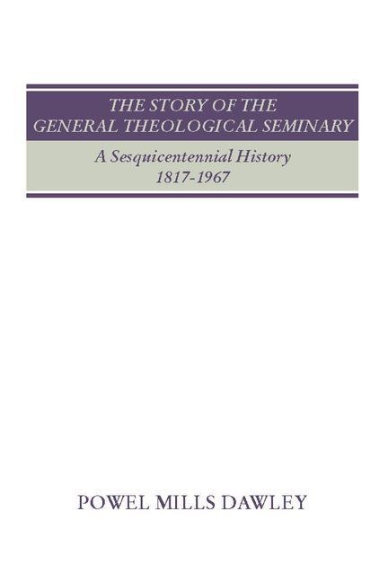 The Story of the General Theological Seminary: A Sesquicentennial History, 1817-1967