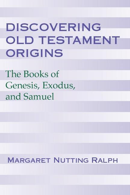 Discovering Old Testament Origins: The Books of Genesis, Exodus and Samuel