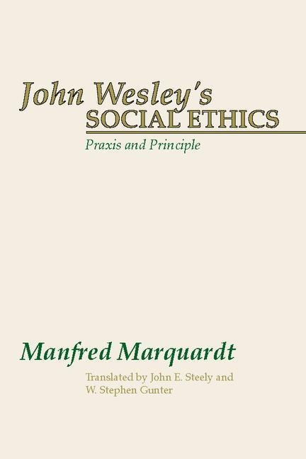 John Wesleys Social Ethics: Praxis and Principles