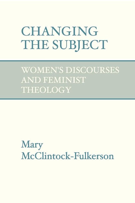 Changing the Subject: Women's Discourses and Feminist Theology