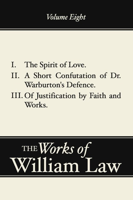The Spirit of Love; A Short Confutation of Dr. Warburtons Defence; Of Justification by Faith and Works, Volume 8