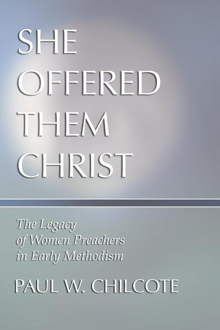 She Offered Them Christ: The Legacy of Women Preachers in Early Methodism