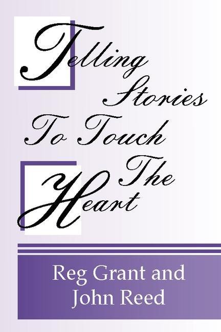 Telling Stories to Touch the Heart: How to Use Stories to Communicate Gods Truth