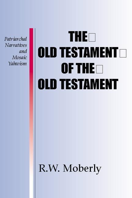 The Old Testament of the Old Testament: Patriarchal Narratives and Mosaic Yahwism