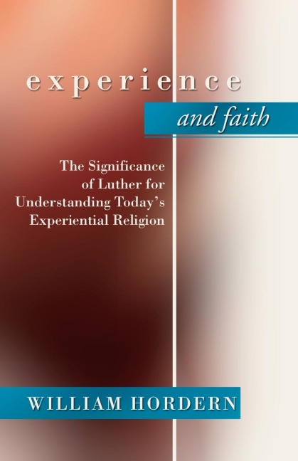 Experience and Faith: The Significance of Luther for Understanding Todays Experiential Religion