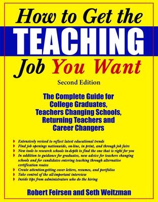 How to Get the Teaching Job You Want: The Complete Guide for College Graduates, Teachers Changing Schools, Returning Teachers and Career Changers
