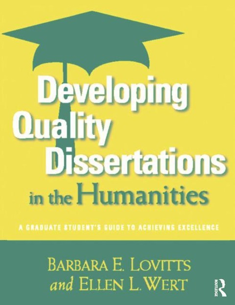 Developing Quality Dissertations in the Humanities: A Graduate Students Guide to Achieving Excellence