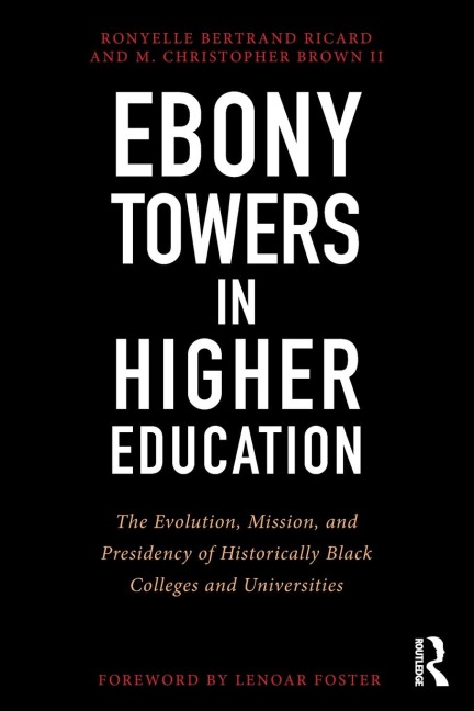 Ebony Towers in Higher Education: The Evolution, Mission, and Presidency of Historically Black Colleges and Universities