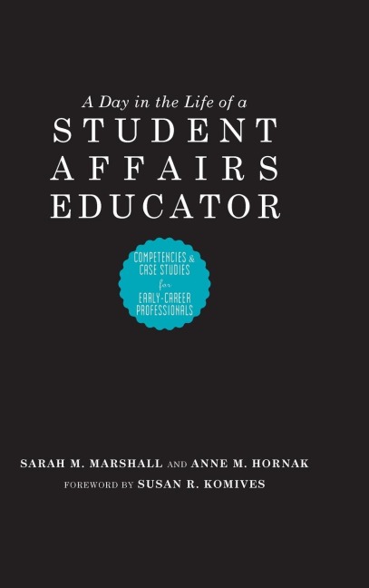 A Day in the Life of a Student Affairs Educator: Competencies and Case Studies for Early-Career Professionals