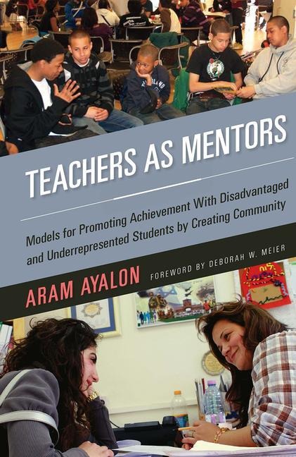 Teachers as Mentors: Models for Promoting Achievement with Disadvantaged and Underrepresented Students by Creating Community