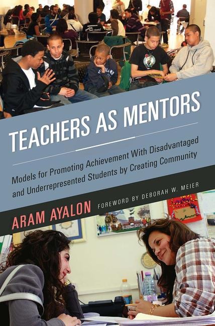Teachers as Mentors: Models for Promoting Achievement with Disadvantaged and Underrepresented Students by Creating Community