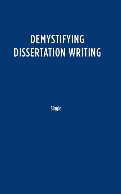Demystifying Dissertation Writing: A Streamlined Process from Choice of Topic to Final Text