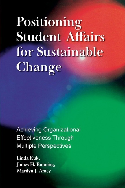 Positioning Student Affairs for Sustainable Change: Achieving Organizational Effectiveness Through Multiple Perspectives