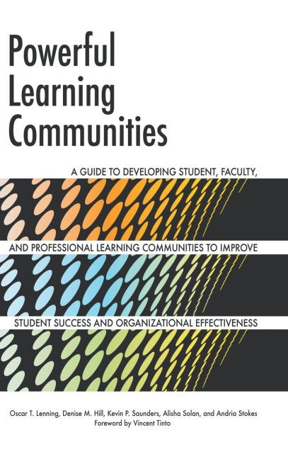 Powerful Learning Communities: A Guide to Developing Student, Faculty, and Professional Learning Communities to Improve Student Success and Organizational Effectiveness