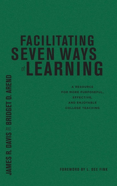 Facilitating Seven Ways of Learning: A Resource for More Purposeful, Effective, and Enjoyable College Teaching