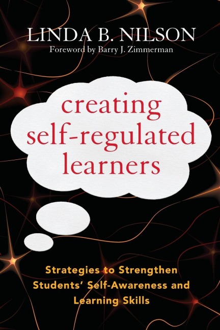 Creating Self-Regulated Learners: Strategies to Strengthen Students Self-Awareness and Learning Skills