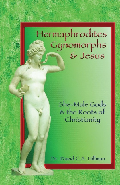 Hermaphrodites, Gynomorphs and Jesus: She-Male Gods and the Roots of Christianity
