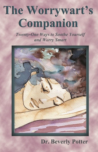 The Worrywarts Companion: Twenty-One Ways to Soothe Yourself and Worry Smart