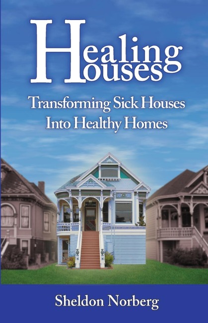 Healing Houses: Transforming Sick Houses Into Healthy Homes