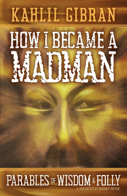 How I Became a Madman: Parables of Folly and Wisdom