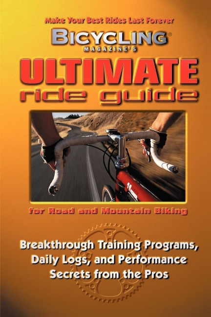 Bicycling Magazines Ultimate Ride Guide: Breakthrough Training Programs, Daily Logs, and Performance Secrets from the Pros