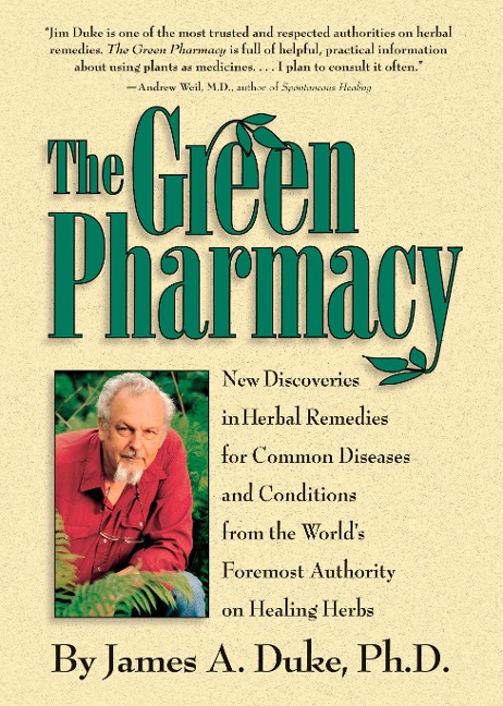 The Green Pharmacy: New Discoveries in Herbal Remedies for Common Diseases and Conditions from the Worlds Foremost Authority on Healing Herbs