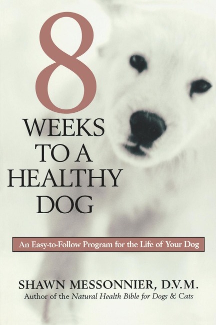 8 Weeks to a Healthy Dog: An Easy-to-Follow Program for the Life of Your Dog