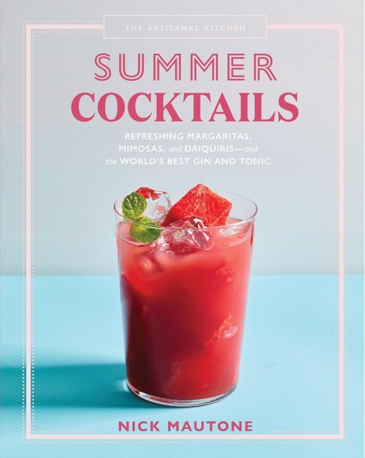 The Artisanal Kitchen: Summer Cocktails: Refreshing Margaritas, Mimosas, and Daiquiris--And the Worlds Best Gin and Tonic