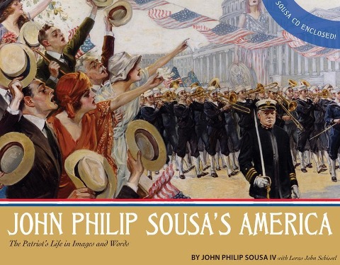 John Philip Sousas America: The Patriots Life in Images and Words