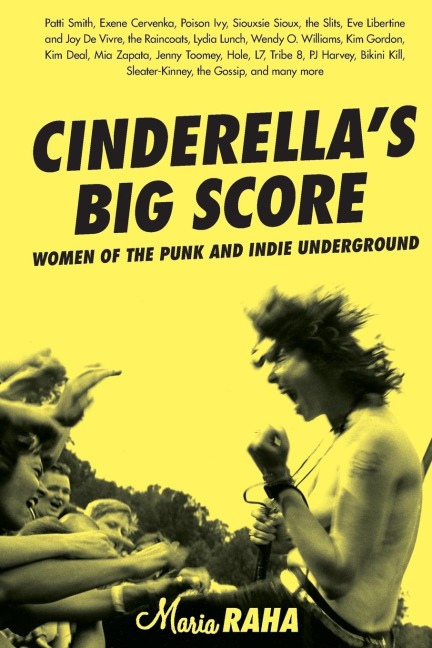 Cinderellas Big Score: Women of the Punk and Indie Underground