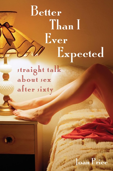 Better Than I Ever Expected Straight Talk About Sex After Sixty