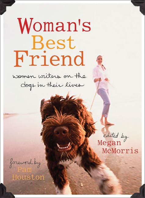 Womans Best Friend: Women Writers on the Dogs in Their Lives