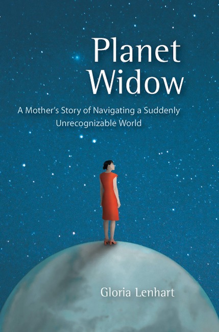 Planet Widow: A Mothers Story of Navigating a Suddenly Unrecognizable World