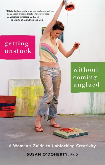 Getting Unstuck Without Coming Unglued: A Womans Guide to Unblocking Creativity
