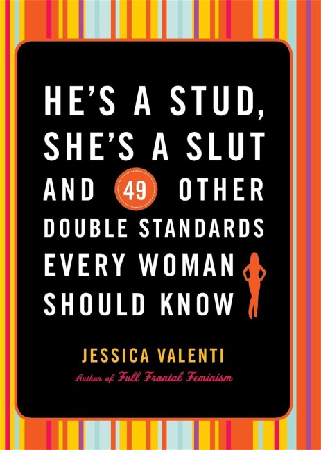 Hes a Stud, Shes a Slut, and 49 Other Double Standards Every Woman Should Know