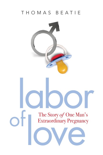 Labor of Love: The Story of One Mans Extraordinary Pregnancy