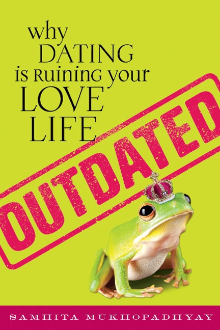 Outdated: Why Dating Is Ruining Your Love Life