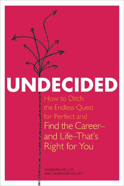 Undecided: How to Ditch the Endless Quest for Perfect and Find the Career-and Life-Thats Right for You