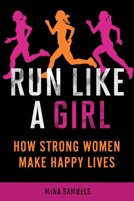 Run Like a Girl: How Strong Women Make Happy Lives